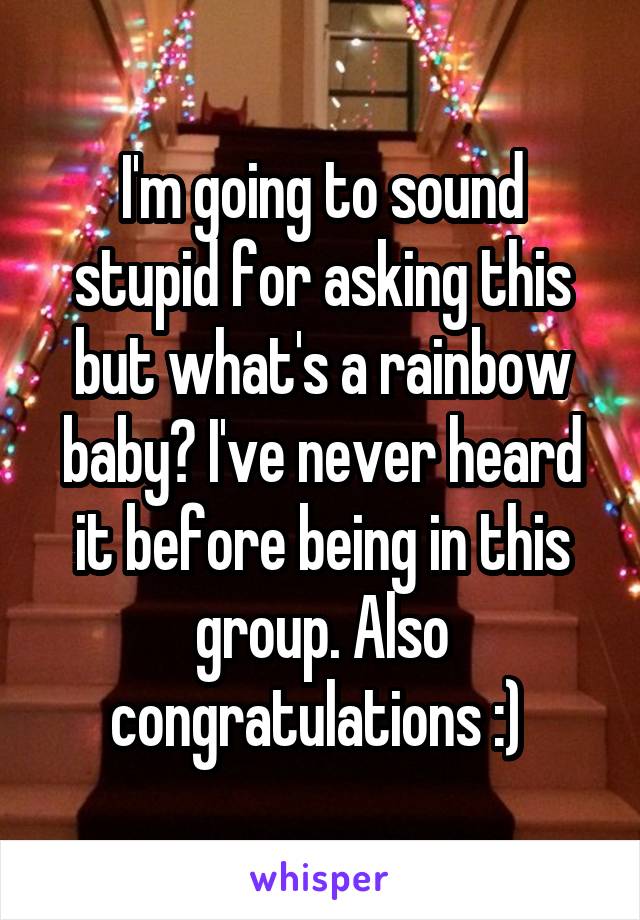 I'm going to sound stupid for asking this but what's a rainbow baby? I've never heard it before being in this group. Also congratulations :) 