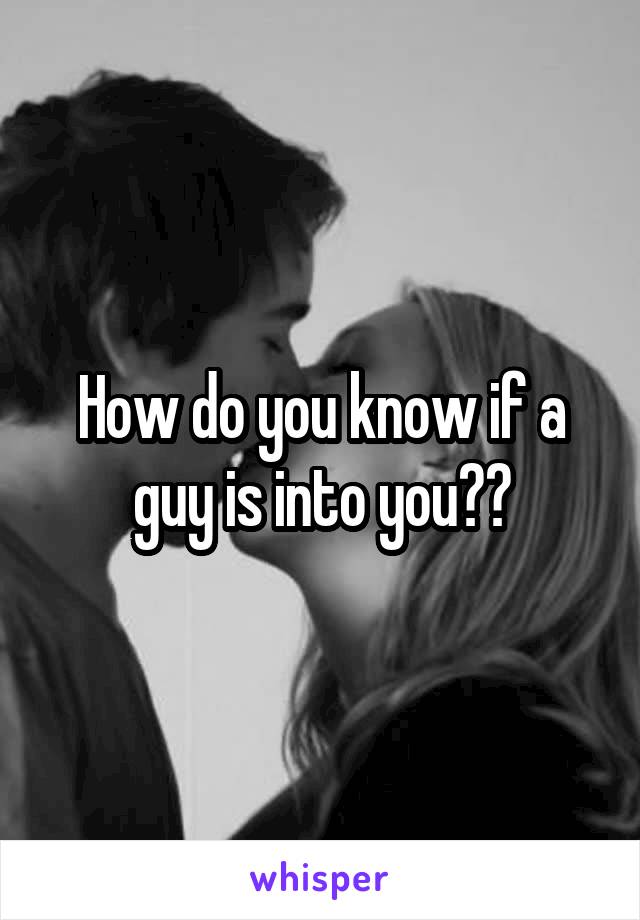 How do you know if a guy is into you??