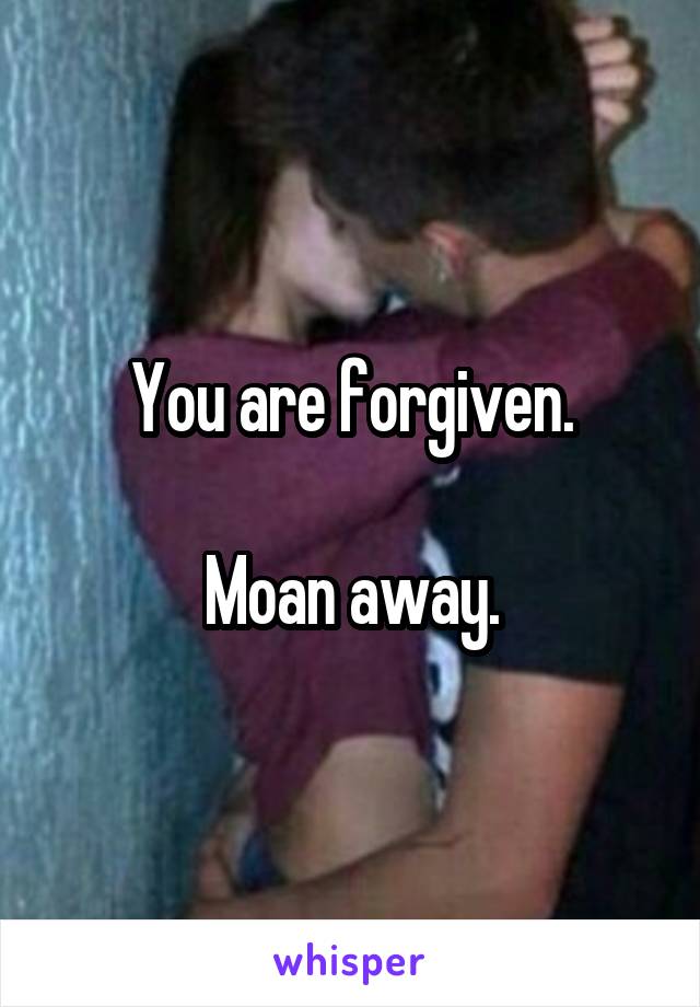 You are forgiven.

Moan away.