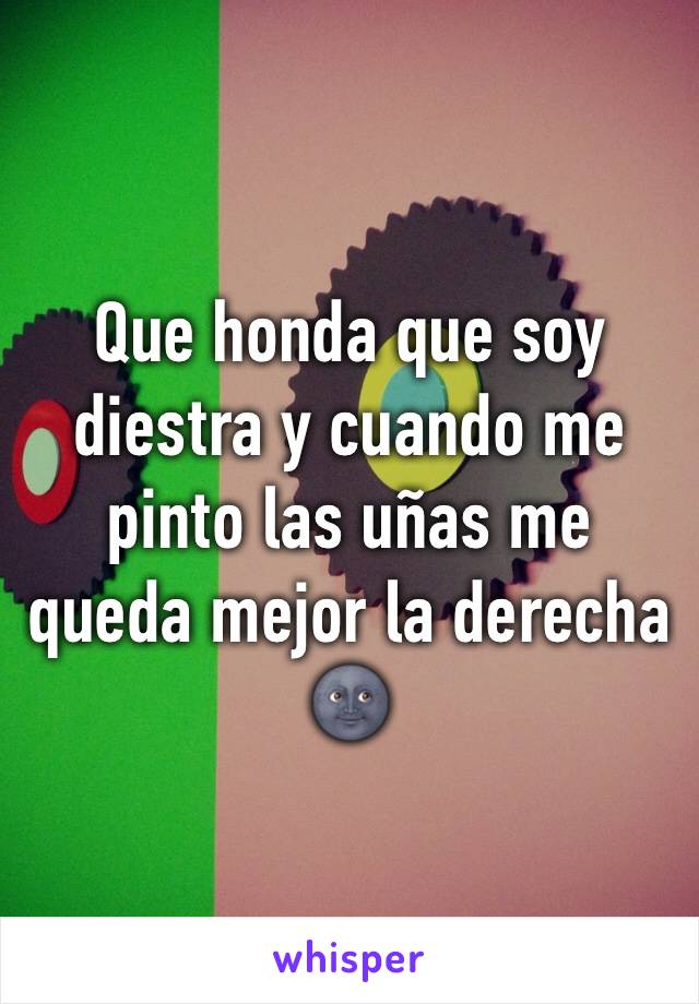 Que honda que soy diestra y cuando me pinto las uñas me queda mejor la derecha 🌚