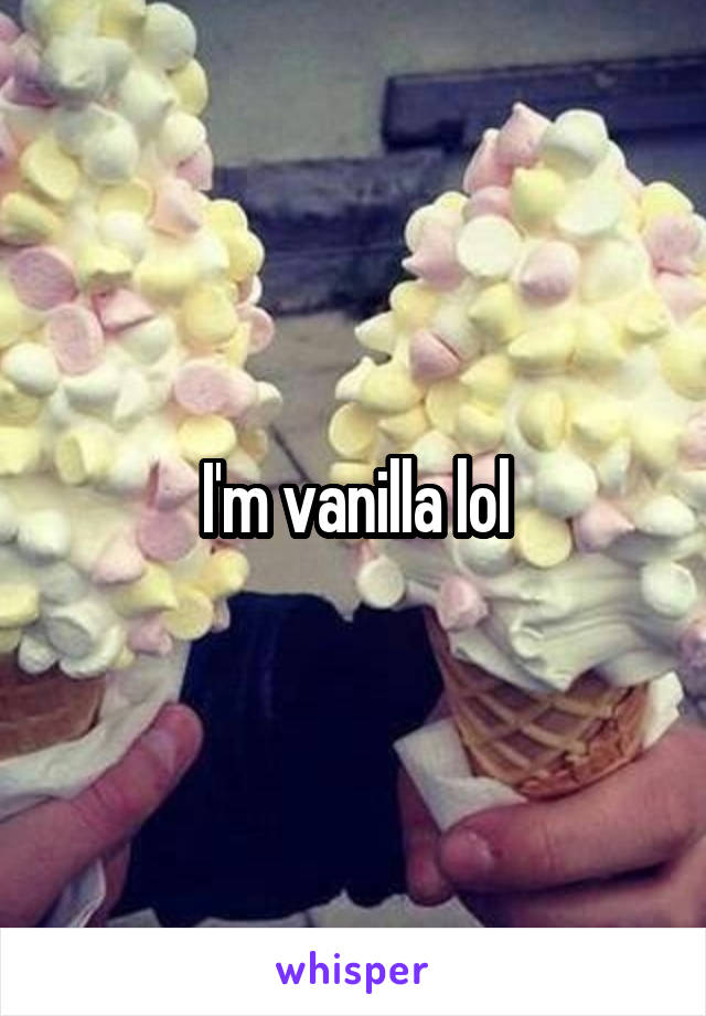 I'm vanilla lol