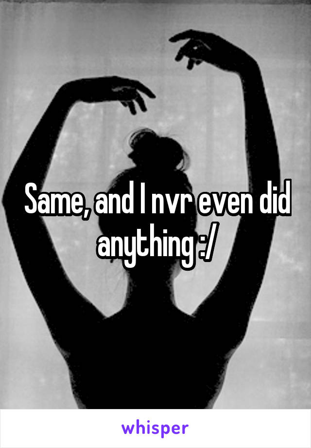 Same, and I nvr even did anything :/