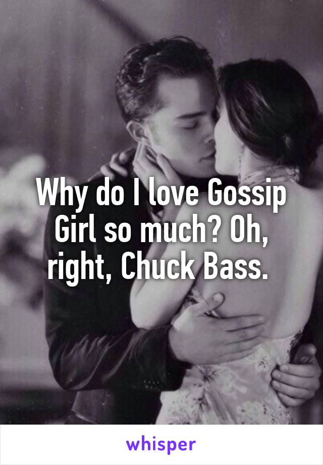 Why do I love Gossip Girl so much? Oh, right, Chuck Bass. 