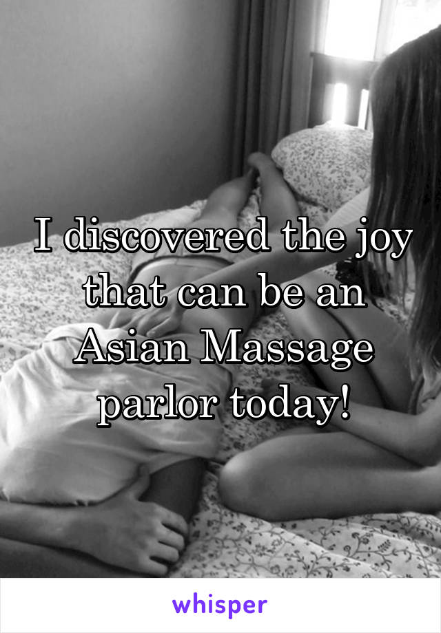 I discovered the joy that can be an Asian Massage parlor today!