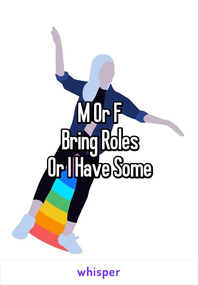 M Or F
Bring Roles
Or I Have Some