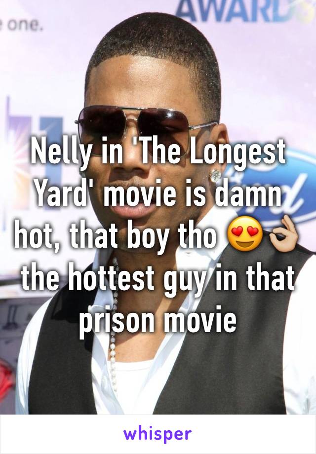 Nelly in 'The Longest Yard' movie is damn hot, that boy tho 😍👌🏼 the hottest guy in that prison movie