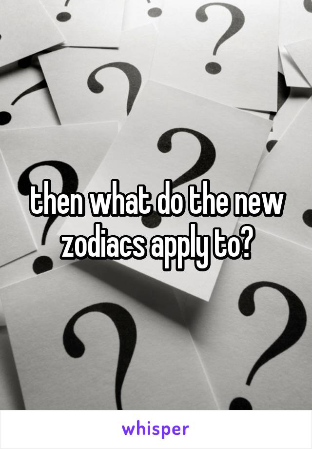 then what do the new zodiacs apply to?