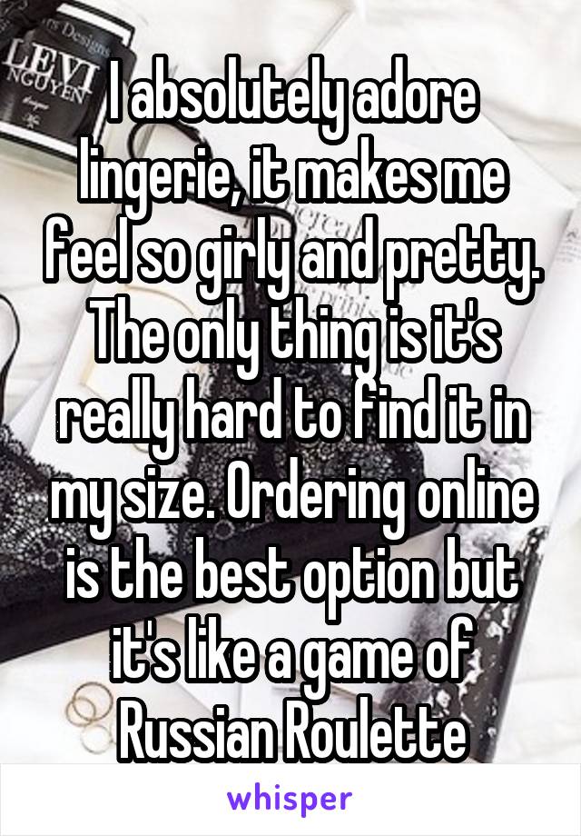 I absolutely adore lingerie, it makes me feel so girly and pretty. The only thing is it's really hard to find it in my size. Ordering online is the best option but it's like a game of Russian Roulette