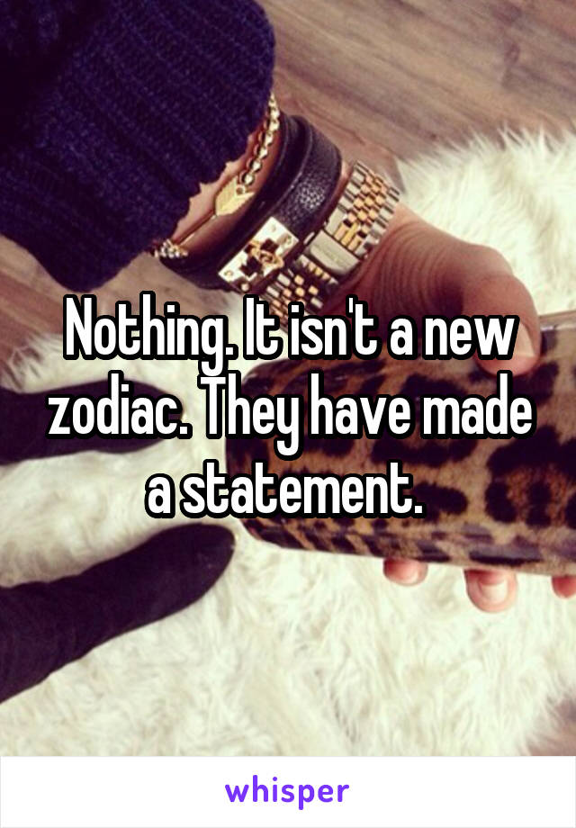 Nothing. It isn't a new zodiac. They have made a statement. 