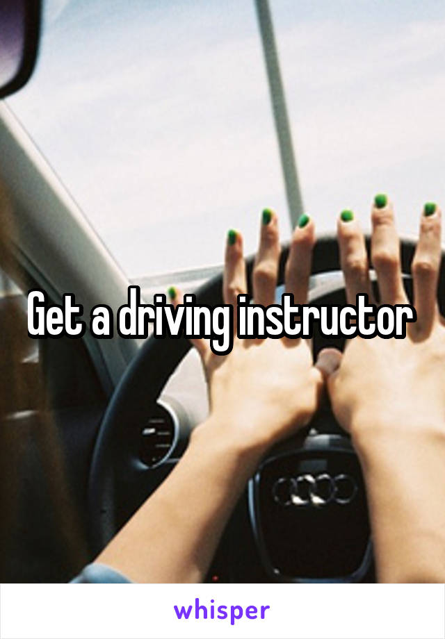 Get a driving instructor 