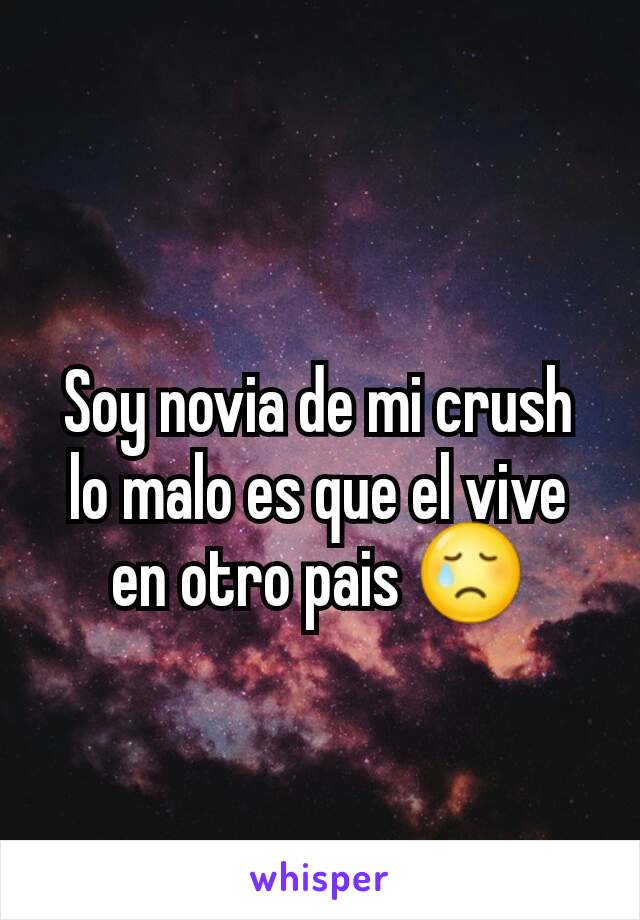 Soy novia de mi crush lo malo es que el vive en otro pais 😢