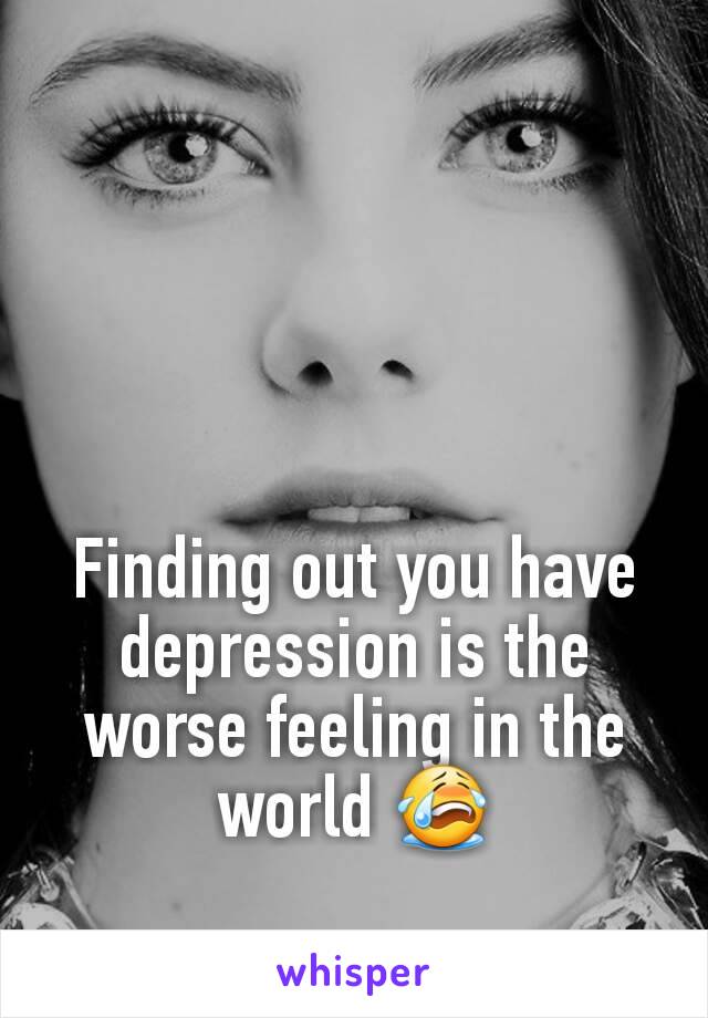 Finding out you have depression is the worse feeling in the world 😭
