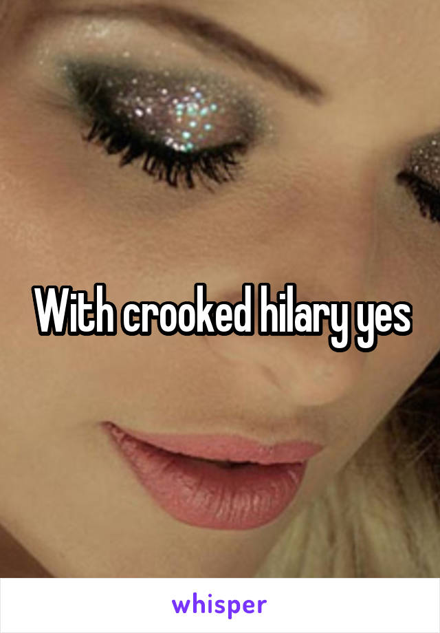 With crooked hilary yes