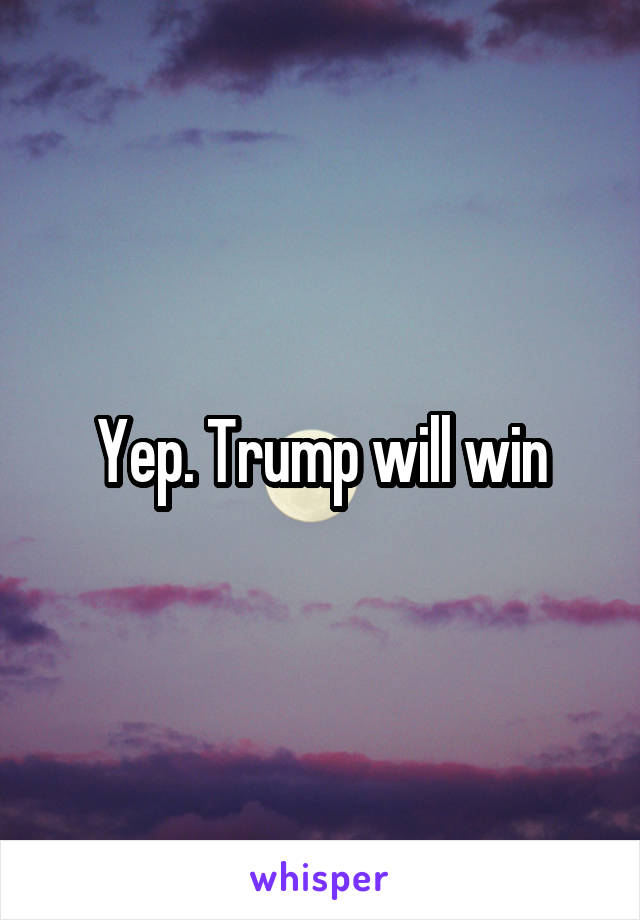 Yep. Trump will win