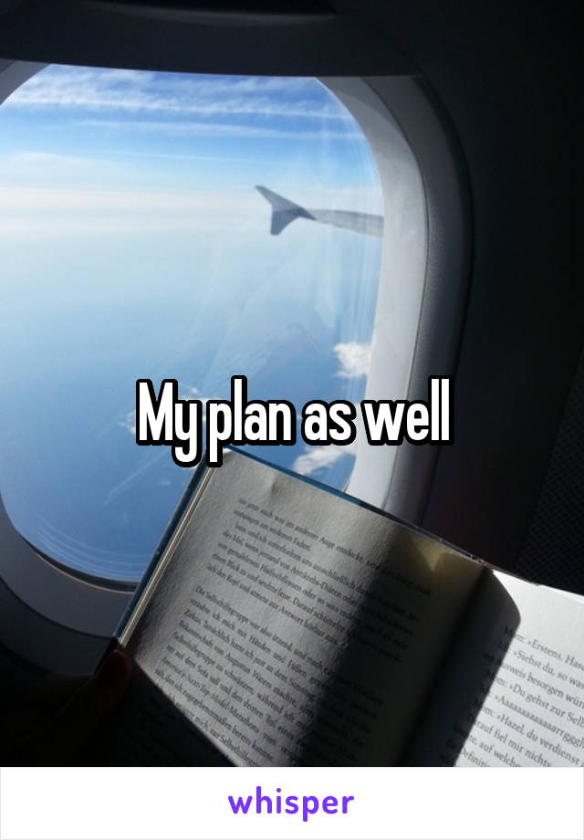 My plan as well