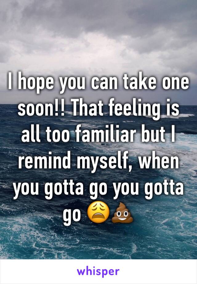 I hope you can take one soon!! That feeling is all too familiar but I remind myself, when you gotta go you gotta go 😩💩