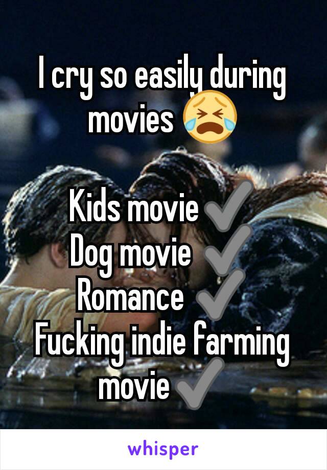 I cry so easily during movies 😭

Kids movie✔
Dog movie ✔
Romance ✔
Fucking indie farming movie✔