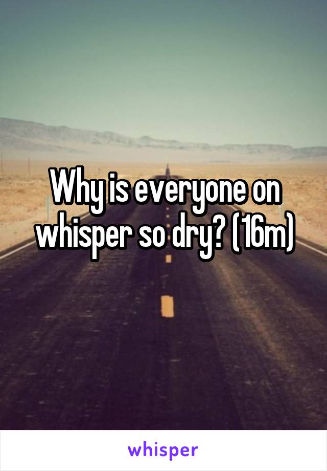 Why is everyone on whisper so dry? (16m)
