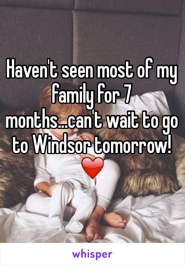 Haven't seen most of my family for 7 months...can't wait to go to Windsor tomorrow!
❤️