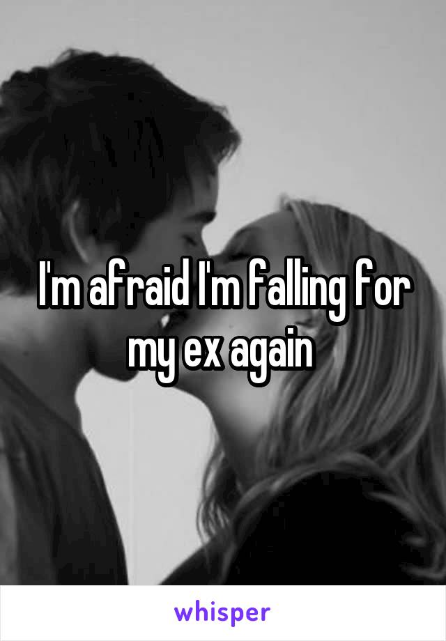 I'm afraid I'm falling for my ex again 