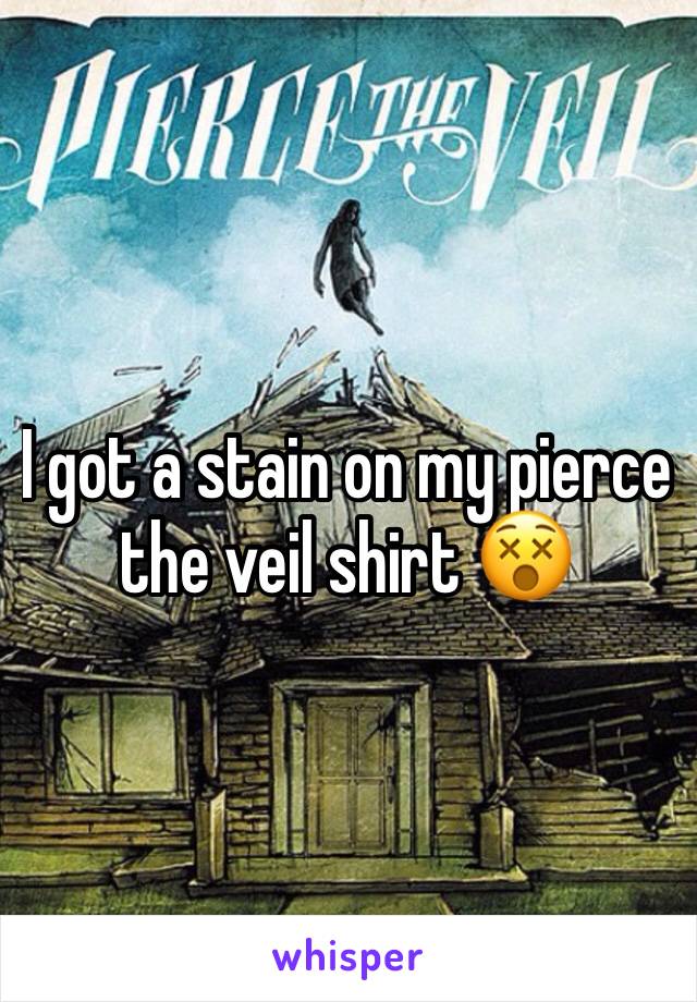 I got a stain on my pierce the veil shirt 😵