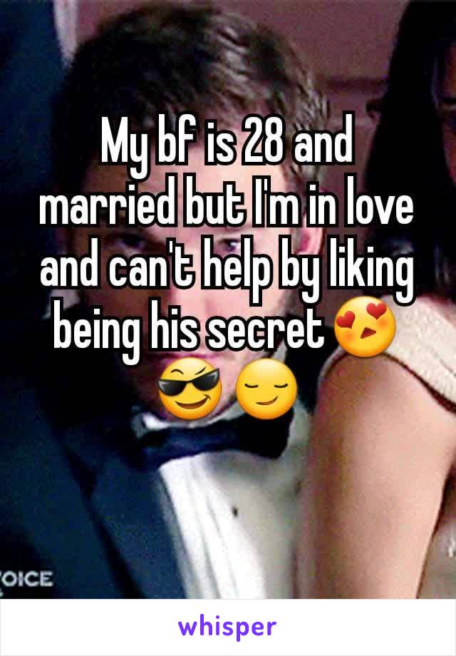 My bf is 28 and married but I'm in love and can't help by liking being his secret😍😎😏