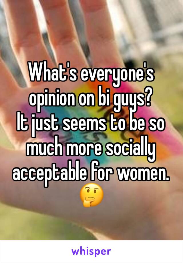 What's everyone's opinion on bi guys?
It just seems to be so much more socially acceptable for women.
🤔