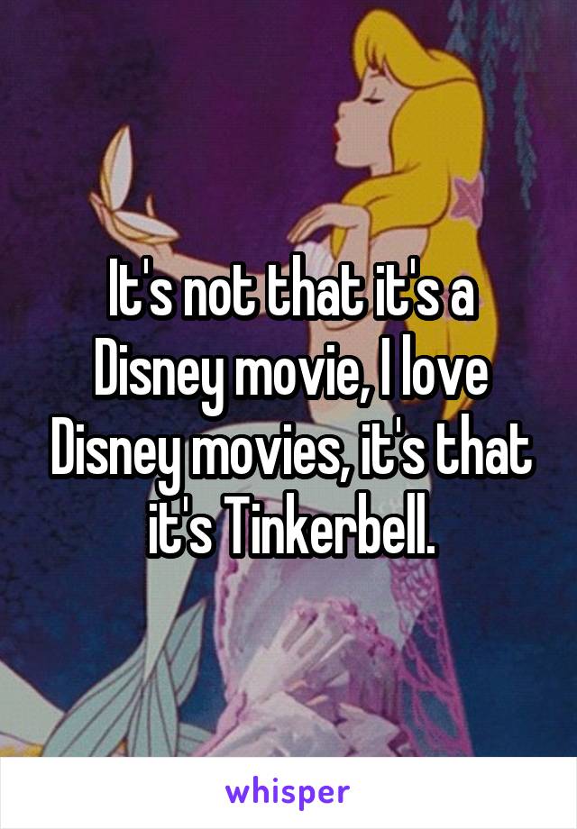 It's not that it's a Disney movie, I love Disney movies, it's that it's Tinkerbell.