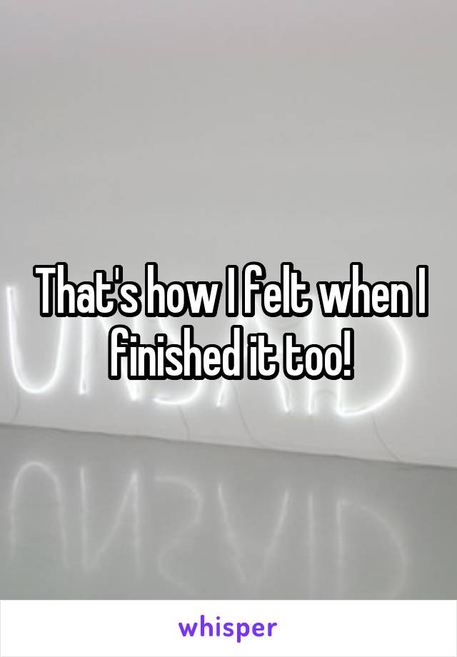 That's how I felt when I finished it too!