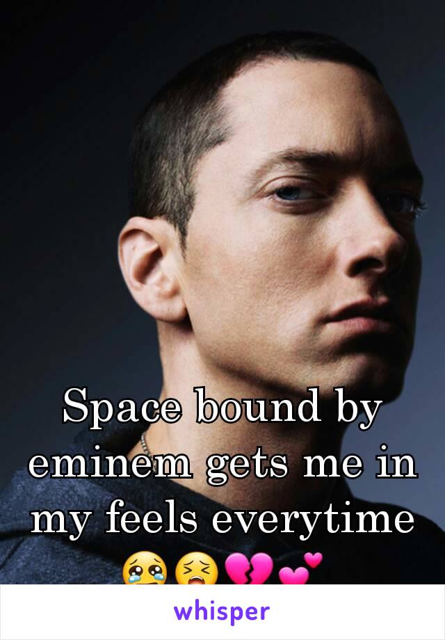 Space bound by eminem gets me in my feels everytime 😢😣💔💕