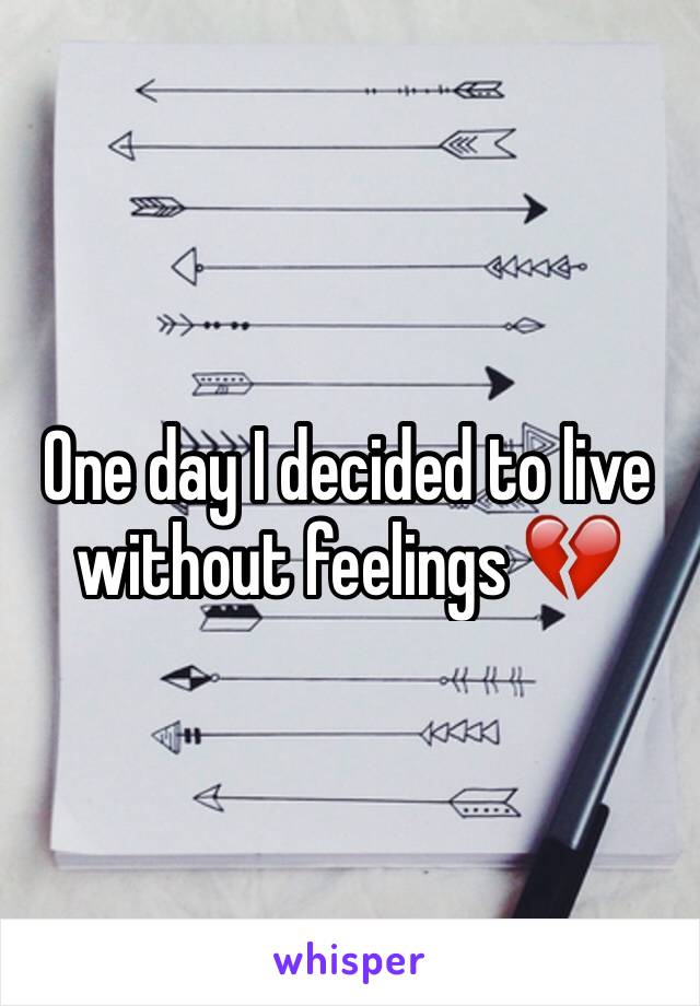 One day I decided to live without feelings 💔