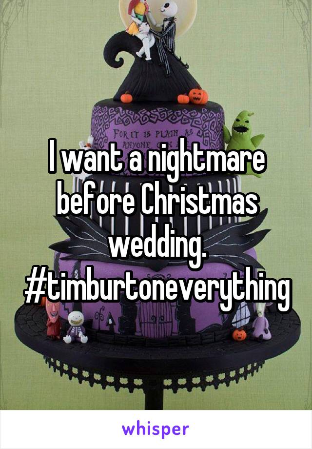 I want a nightmare before Christmas wedding. #timburtoneverything