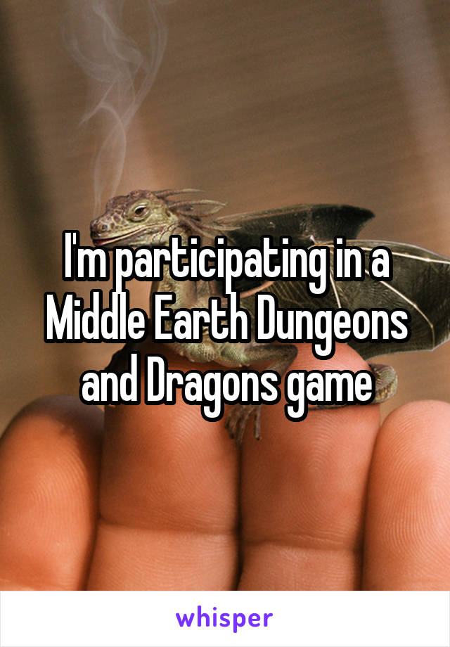 I'm participating in a Middle Earth Dungeons and Dragons game