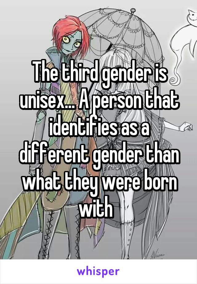 The third gender is unisex... A person that identifies as a different gender than what they were born with  