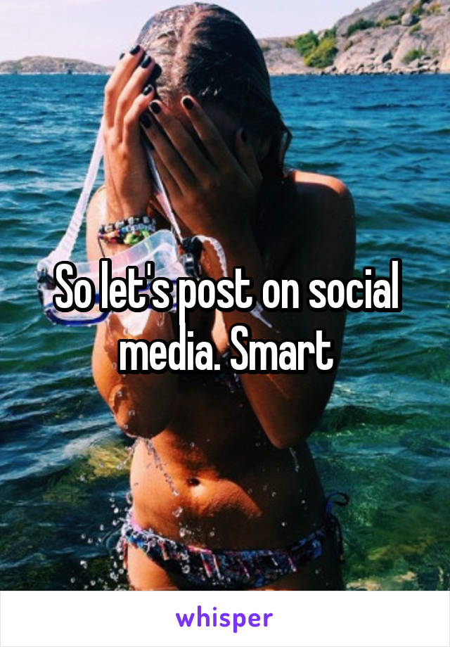 So let's post on social media. Smart