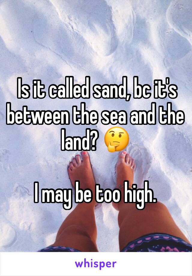  Is it called sand, bc it's between the sea and the land? 🤔

I may be too high. 