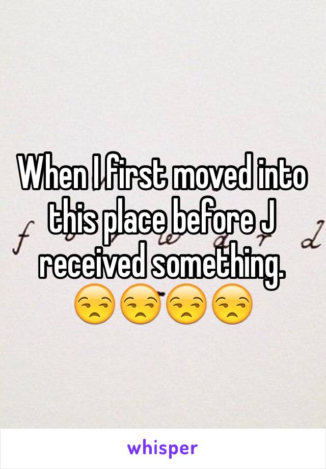 When I first moved into this place before J received something.
😒😒😒😒