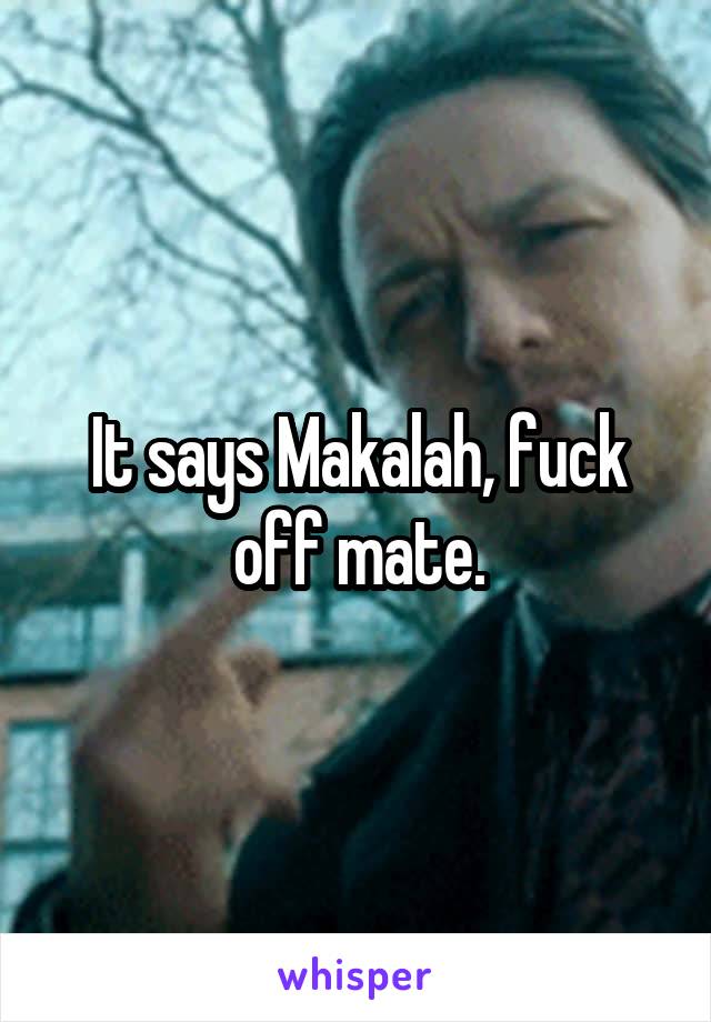 It says Makalah, fuck off mate.