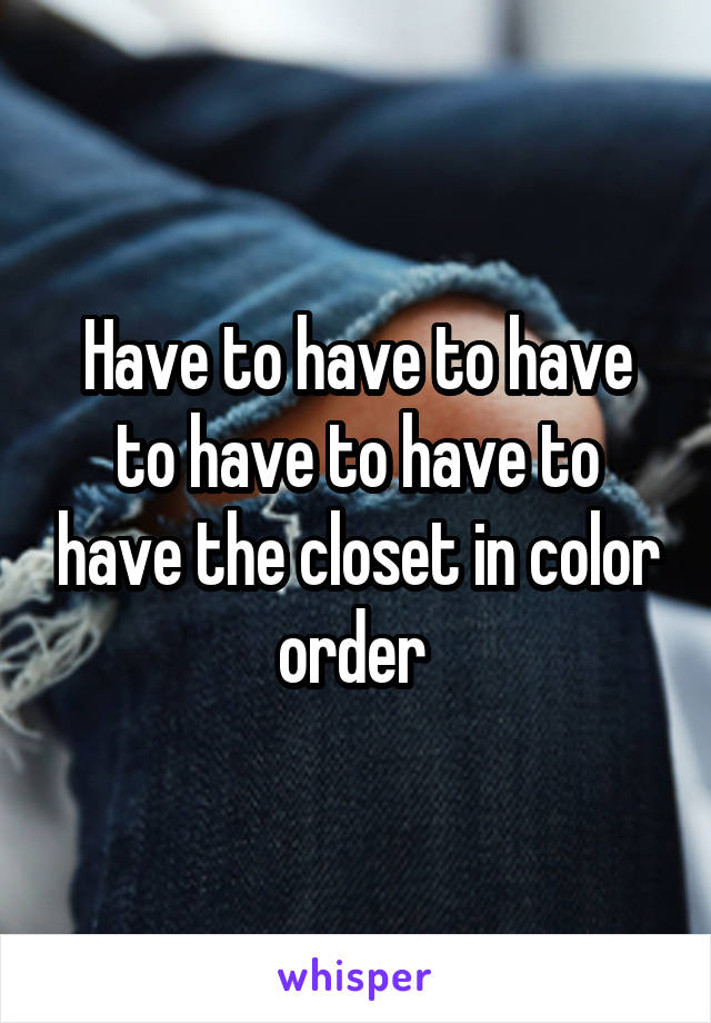 Have to have to have to have to have to have the closet in color order 