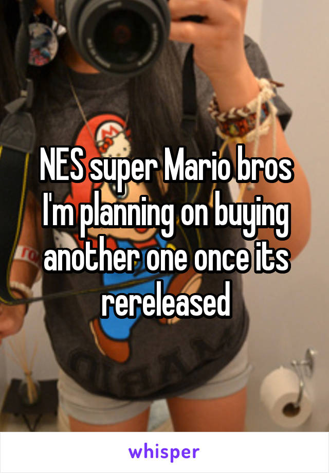 NES super Mario bros
I'm planning on buying another one once its rereleased