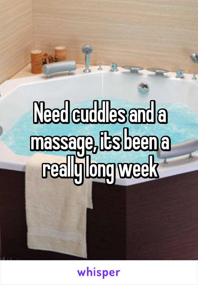 Need cuddles and a massage, its been a really long week