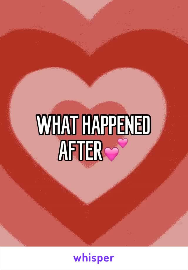 WHAT HAPPENED AFTER💕