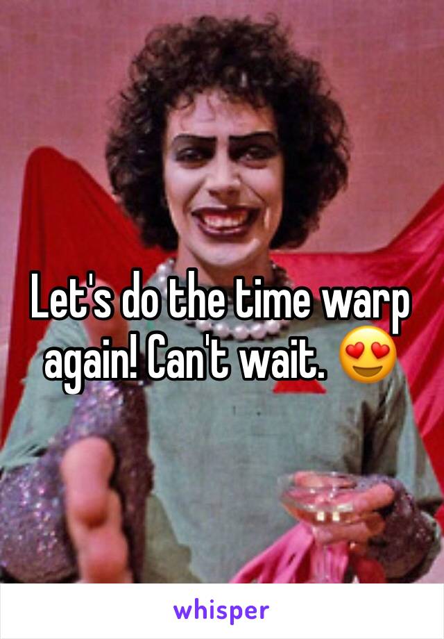 Let's do the time warp again! Can't wait. 😍