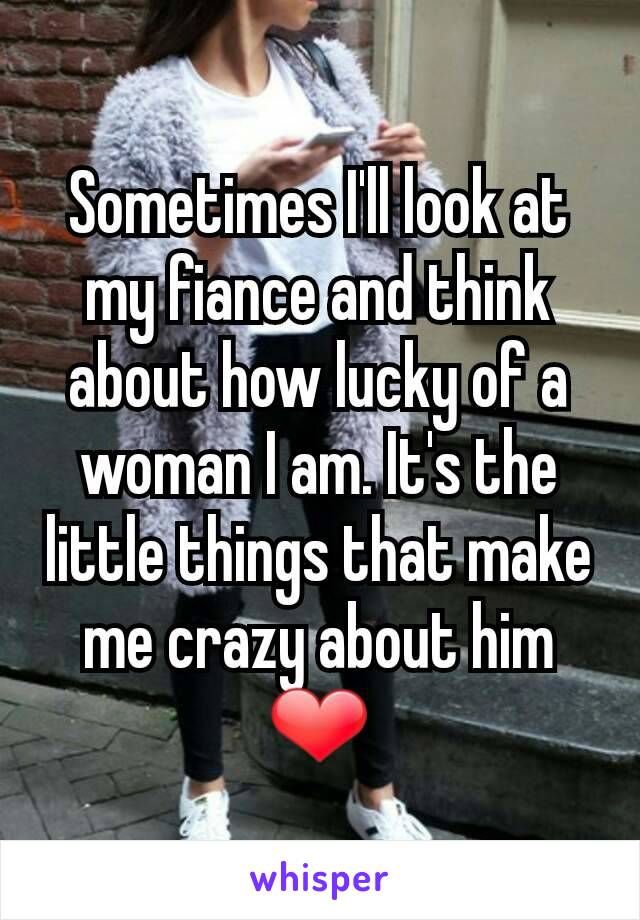 Sometimes I'll look at my fiance and think about how lucky of a woman I am. It's the little things that make me crazy about him ❤