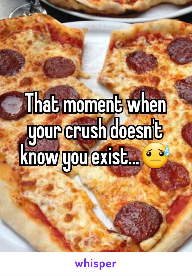 That moment when your crush doesn't know you exist...😓