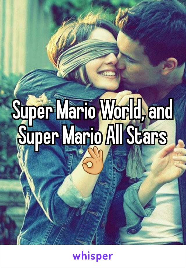 Super Mario World, and Super Mario All Stars 👌