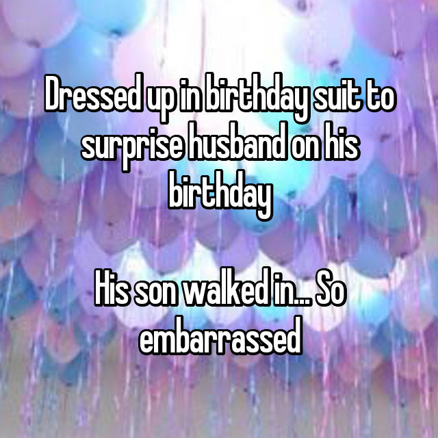 Dressed up in birthday suit to surprise husband on his birthday

His son walked in... So embarrassed 