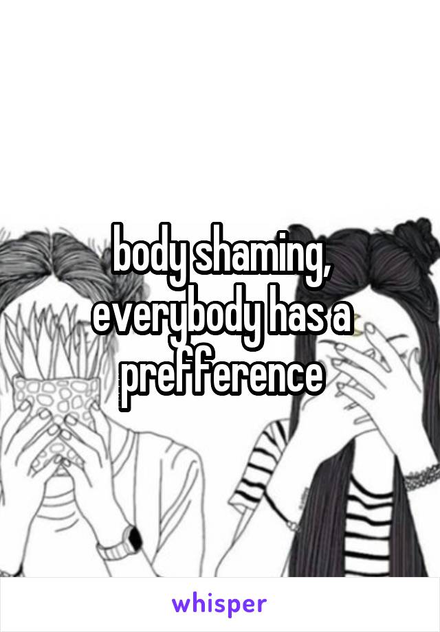 body shaming, everybody has a prefference