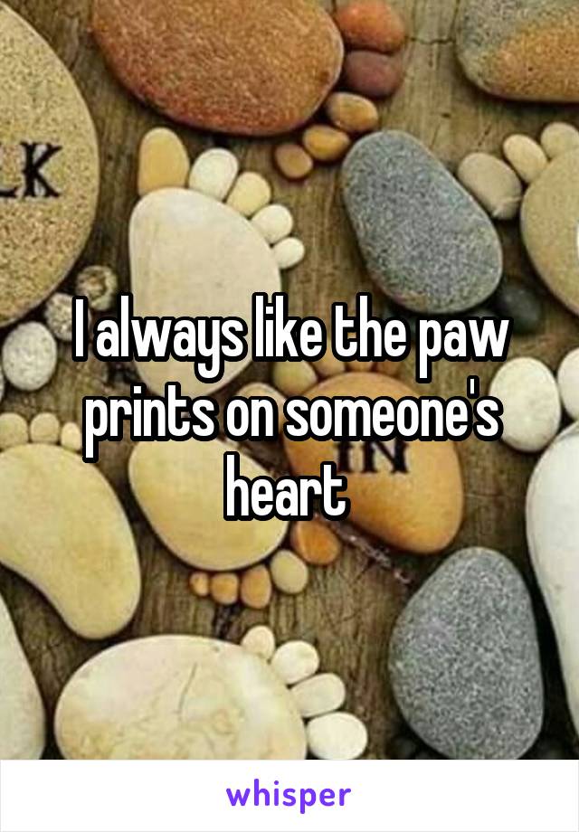 I always like the paw prints on someone's heart 