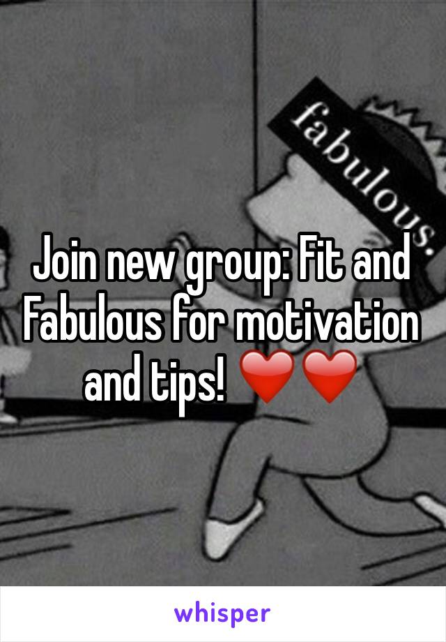 Join new group: Fit and Fabulous for motivation and tips! ❤️❤️